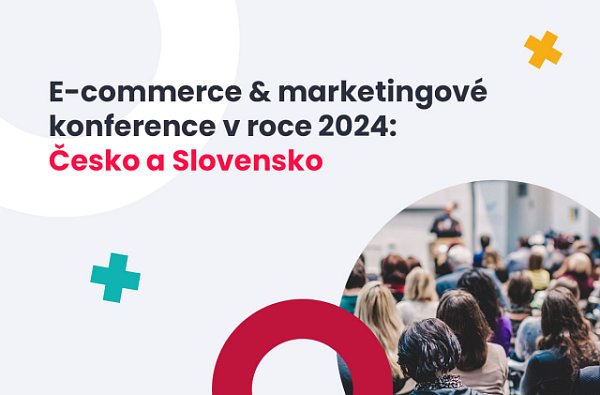 Přehled e-commerce & marketingových konferencí v roce 2024: Česko a Slovensko